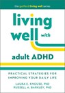 Living Well with Adult ADHD - Laura E. (University of Richmond Knouse ; Russell A. (Virginia Commonwealth University School of Medicine Barkley - 9781462555123