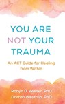 You Are Not Your Trauma - Robyn D. (Berkeley; private training Walser ; Darrah Westrup - 9781462557899