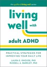 Living Well with Adult ADHD - Laura E. (University of Richmond Knouse ; Russell A. (Virginia Commonwealth University School of Medicine Barkley - 9781462558391