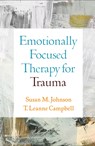 Emotionally Focused Therapy for Trauma - Susan M. (University of Ottawa (Emeritus); Alliant International University Johnson ; T. Leanne (International Center for Excellence in Emotionally Focused Therapy (ICEEFT) Campbell - 9781462559299