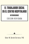 El Trabajador Social en el Centro Hospitalario Intervenciones Edicion Revisada - Cesar M Garces Carranza - 9781463387488