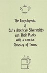 The Encyclopedia of Early American Silversmiths and Their Marks with a concise Glossary of Terms: Revised and Edited by Rita R. Benson - Rita R. Benson - 9781463739683