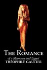 The Romance of a Mummy and Egypt by Theophile Gautier, Fiction, Classics, Fantasy, Fairy Tales, Folk Tales, Legends & Mythology - Theophile Gautier - 9781463800192