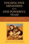 Folding Five Ministries Into One Powerful Team: Taking the Prophetic and Apostolic Reformation to the Next Powerful Level - Ben R Peters - 9781465737939