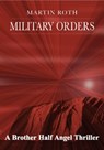 Military Orders (A Brother Half Angel Thriller) - Martin Roth - 9781465762948