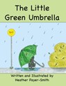 The Little Green Umbrella - Heather Payer-Smith - 9781465783288