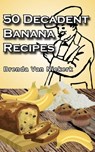 50 Decadent Banana Recipes - Brenda Van Niekerk - 9781465813923