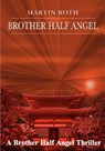 Brother Half Angel (A Brother Half Angel Thriller) - Martin Roth - 9781465849410