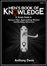 Men's Book of Knowledge: A Simple Guide on Being a Man, Approaching Women and Building Attraction - Anthony Davis - 9781465882165