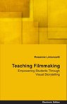 Teaching Filmmaking Empowering Students Through Visual Storytelling - Rosanne Limoncelli - 9781465933119