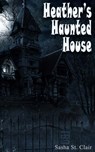 Heather's Haunted House - Sasha St. Clair - 9781465946584