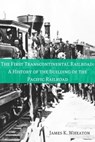 The First Transcontinental Railroad: A History of the Building of the Pacific Railroad - James K. Wheaton - 9781465947420