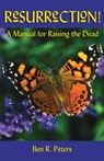 Resurrection: A Manual for Raising the Dead - Ben R Peters - 9781465959386