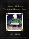 How to make a concrete garden seat - Les Kenny - 9781465960139