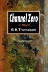 Channel Zero - G. H. Thomason - 9781465980892