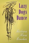 Lazy Dogs Dance - Barbara Rose Brooker - 9781466020078