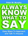 Always Know What to Say: Easy Ways to Approach and Talk to Anyone - Peter W. Murphy - 9781466077874