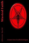 Wasted Faith: A Satanic View of Established Religions - Aleister Nacht - 9781466105003