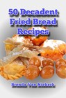 50 Decadent Fried Bread Recipes - Brenda Van Niekerk - 9781466110045