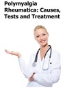 Polymyalgia Rheumatica: Causes, Tests and Treatment - John Hewitt - 9781466140639