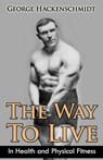 The Way To Live: In Health and Physical Fitness (Original Version, Restored) - George Hackenschmidt - 9781466466302