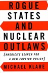 Rogue States and Nuclear Outlaws - Michael T. Klare - 9781466806016