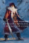 If Dragon's Mass Eve Be Cold And Clear - Ken Scholes - 9781466809796
