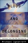 Blood and Belonging - Michael Ignatieff - 9781466819023