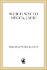 Which Way to Mecca, Jack? - William Peter Blatty - 9781466834736