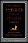 The Complete A**hole's Guide to Handling Chicks - Dan Indante ; Karl Marks - 9781466843714