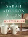 Waking Kate - Sarah Addison Allen - 9781466850491