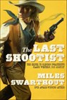 The Last Shootist - Miles Swarthout - 9781466851931