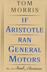 If Aristotle Ran General Motors - Tom Morris - 9781466860803