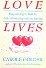 Love Lives: Using Astrology to Build the Perfect Relationship with Any Star Sign - Carole Golder - 9781466873889