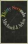 Thirty Seconds - Michael J. Arlen - 9781466874015