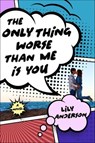 The Only Thing Worse Than Me Is You - Lily Anderson - 9781466891722