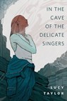 In the Cave of the Delicate Singers - Lucy Taylor - 9781466892415