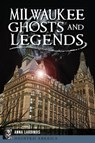 Milwaukee Ghosts and Legends - Anna Lardinois - 9781467138178