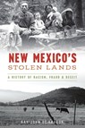 New Mexico's Stolen Lands: A History of Racism, Fraud & Deceit - Ray John de Aragón - 9781467144032