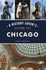 A History Lover's Guide to Chicago - Greg Borzo - 9781467145701