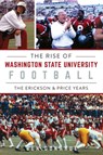 The Rise of Washington State University Football: The Erickson & Price Years - Ben Donahue - 9781467152914