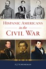 Hispanic Americans in the Civil War - A. J. Schenkman - 9781467155625
