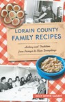 Lorain County Family Recipes: History and Tradition from Pierogis to Plum Dumplings - Kelly Boyer Sagert - 9781467155991