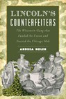 Lincoln's Counterfeiters: The Wisconsin Gang That Funded the Union and Started the Chicago Mob - Andrea Nolen - 9781467157087