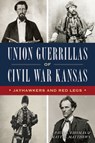 Union Guerrillas of Civil War Kansas: Jayhawkers and Red Legs - Paul A. Thomas - 9781467158084