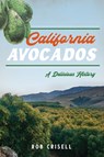 California Avocados: A Delicious History - Rob Crisell - 9781467158176