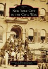 New York City in the Civil War - Jonathan W. White - 9781467161572
