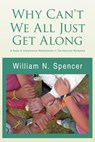 Why Can't We All Just Get Along - William N Spencer - 9781469136806