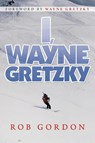 I, Wayne Gretzky - Rob Gordon - 9781469181295