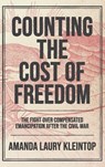Counting the Cost of Freedom: The Fight Over Compensated Emancipation after the Civil War - Amanda Laury Kleintop - 9781469688640
